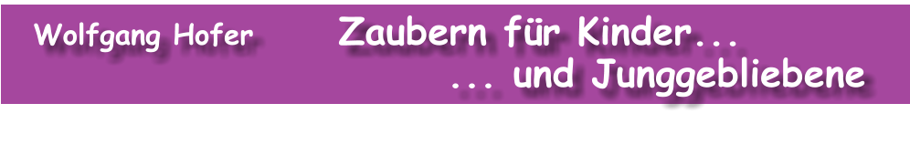 Wolfgang Hofer       Zaubern für Kinder...                           ... und Junggebliebene